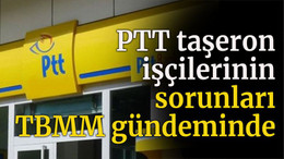 Tarhan, PTT taşeron işçilerinin sorunlarını dile getirdi